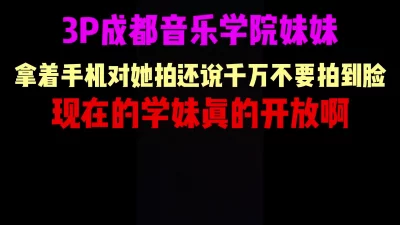 3P成都音乐学院学妹，妹妹说只要不拍到脸就可以，真懂男人啊