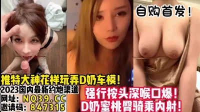 D奶蜜桃臀车模！各种花式蹂躏无套内射！【女主可以约，看下面的简阶】