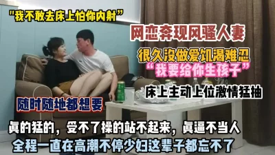 “太舒服了你内射吧”风骚人妻做爱饥渴难忍激情【狠货高科技看简阶】